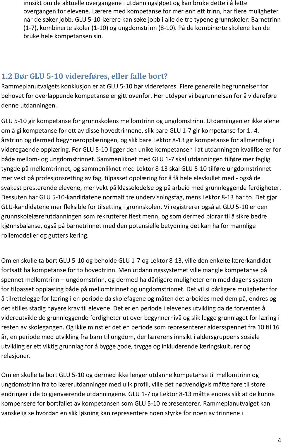 2 Bør GLU 5-10 videreføres, eller falle bort? Rammeplanutvalgets konklusjon er at GLU 5-10 bør videreføres. Flere generelle begrunnelser for behovet for overlappende kompetanse er gitt ovenfor.