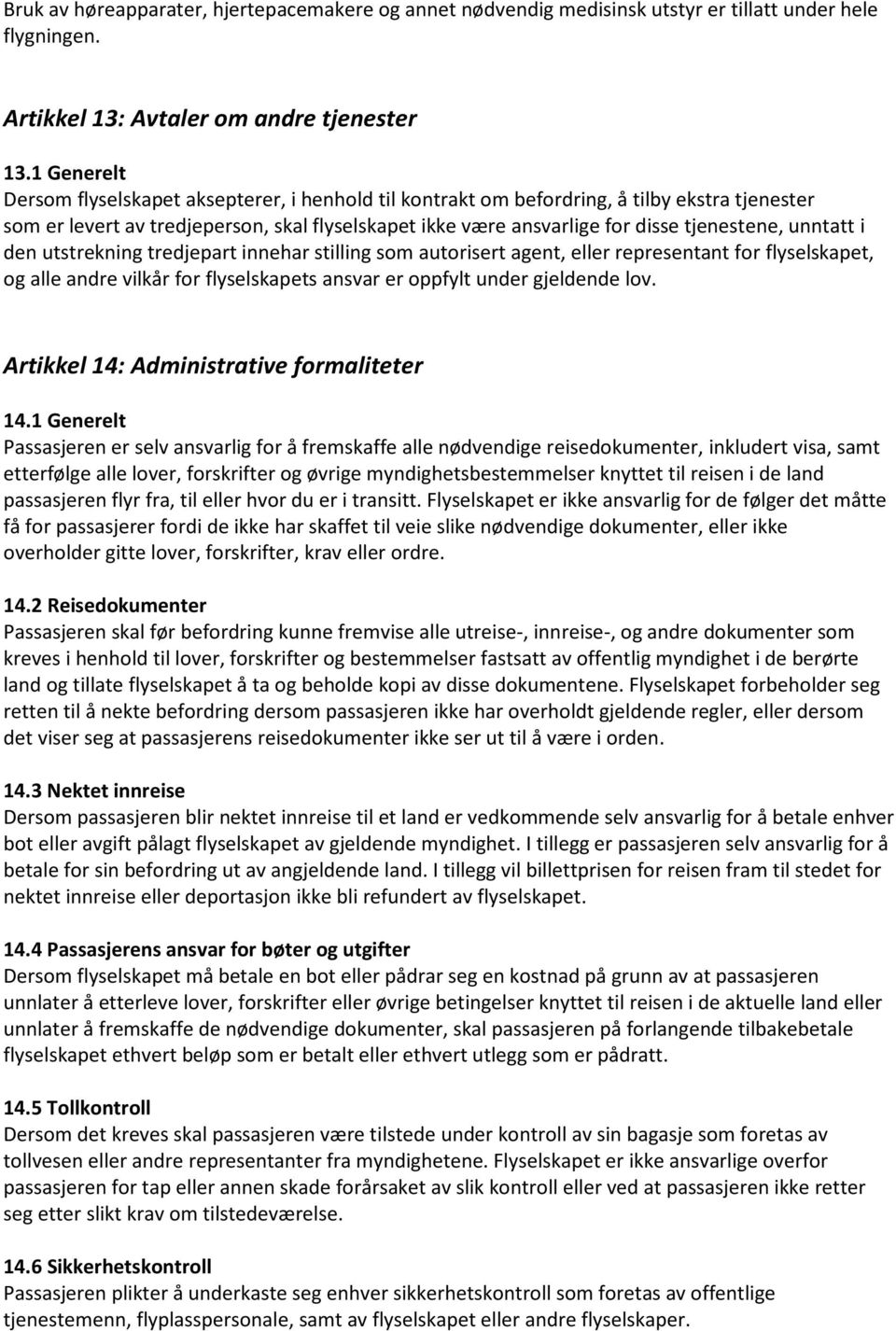 unntatt i den utstrekning tredjepart innehar stilling som autorisert agent, eller representant for flyselskapet, og alle andre vilkår for flyselskapets ansvar er oppfylt under gjeldende lov.