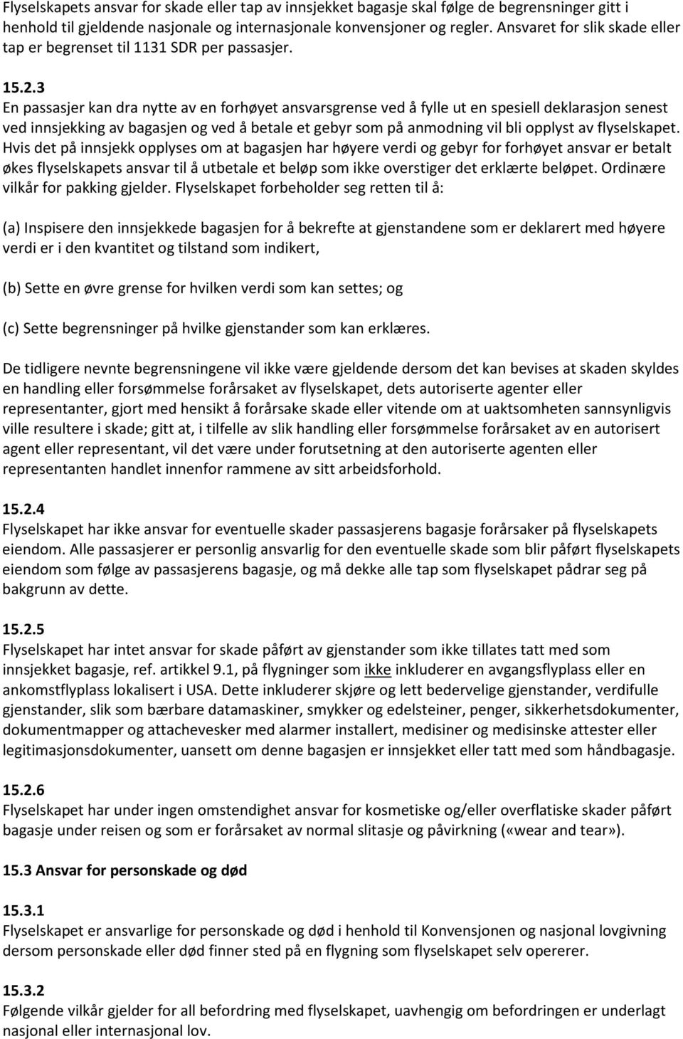 3 En passasjer kan dra nytte av en forhøyet ansvarsgrense ved å fylle ut en spesiell deklarasjon senest ved innsjekking av bagasjen og ved å betale et gebyr som på anmodning vil bli opplyst av