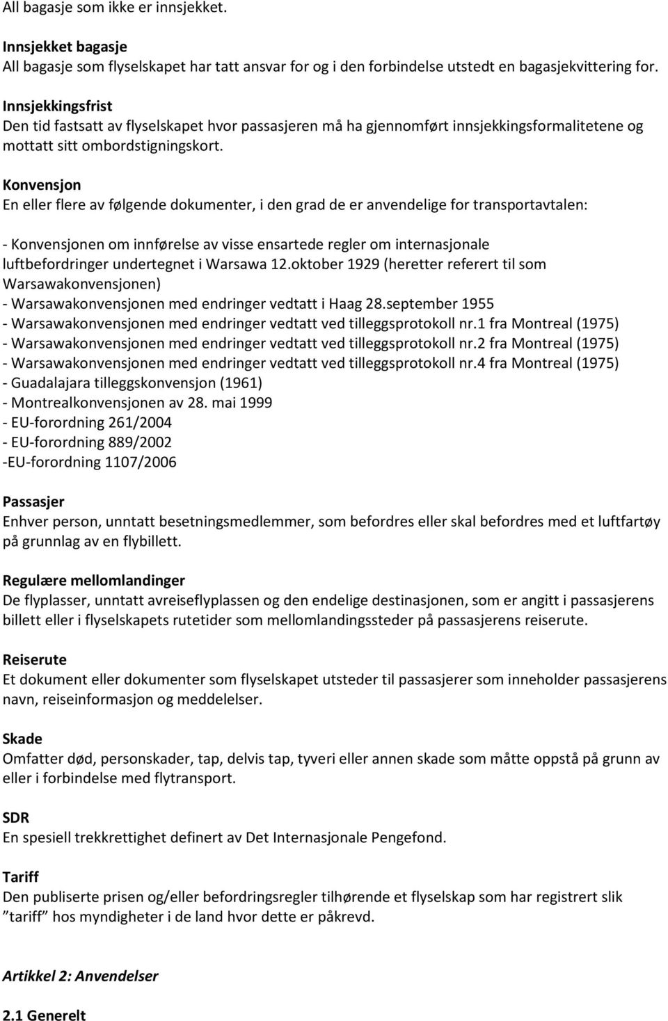 Konvensjon En eller flere av følgende dokumenter, i den grad de er anvendelige for transportavtalen: - Konvensjonen om innførelse av visse ensartede regler om internasjonale luftbefordringer