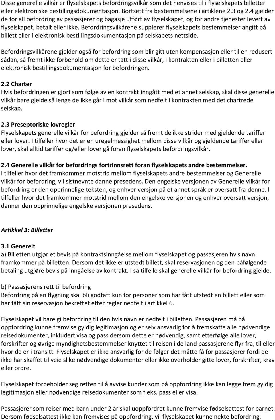 Befordringsvilkårene supplerer flyselskapets bestemmelser angitt på billett eller i elektronisk bestillingsdokumentasjon på selskapets nettside.