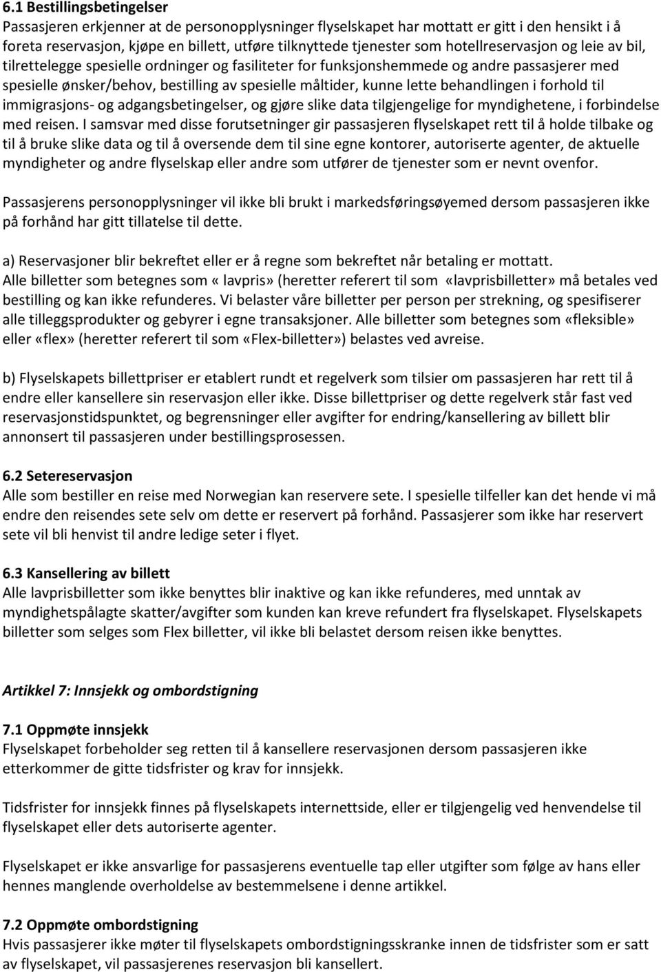 behandlingen i forhold til immigrasjons- og adgangsbetingelser, og gjøre slike data tilgjengelige for myndighetene, i forbindelse med reisen.