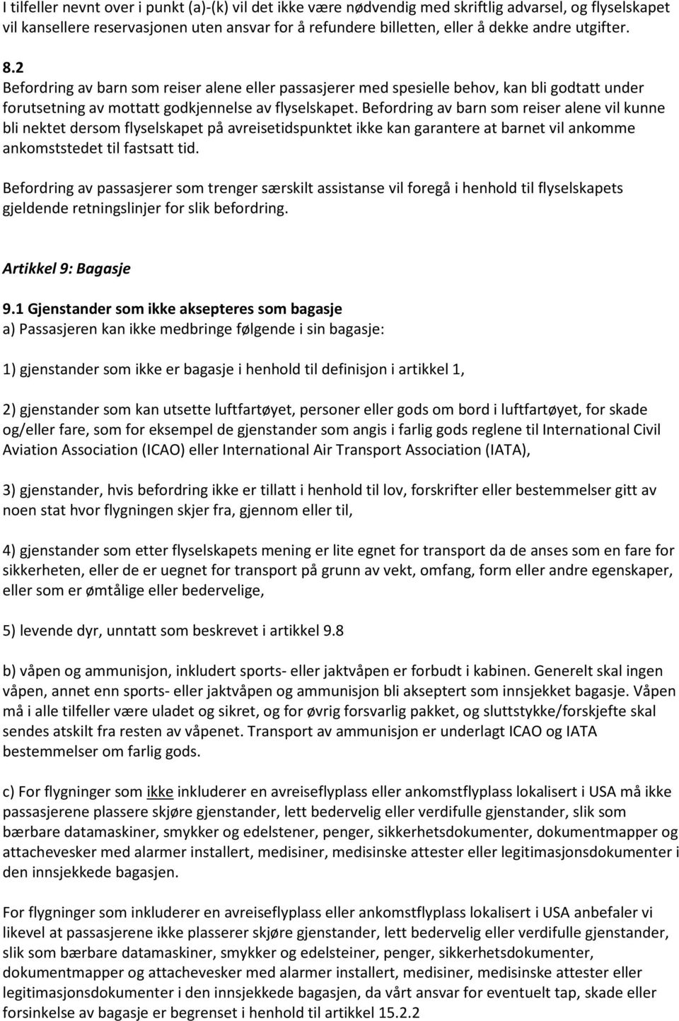 Befordring av barn som reiser alene vil kunne bli nektet dersom flyselskapet på avreisetidspunktet ikke kan garantere at barnet vil ankomme ankomststedet til fastsatt tid.