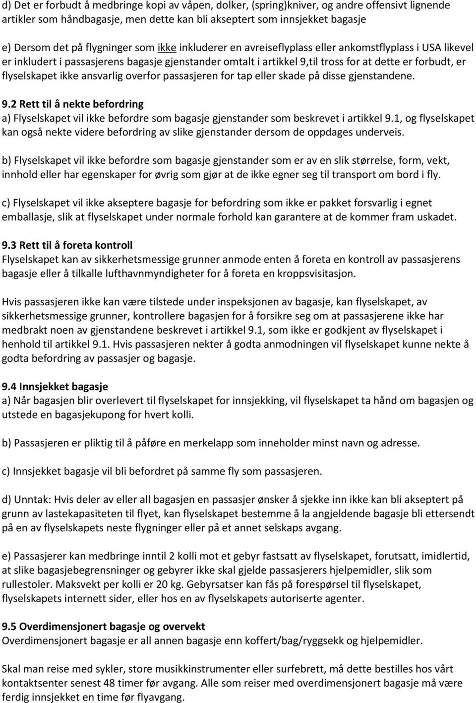 flyselskapet ikke ansvarlig overfor passasjeren for tap eller skade på disse gjenstandene. 9.