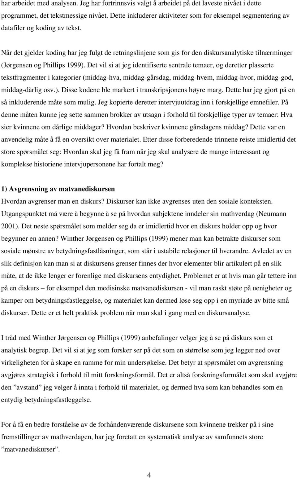 Når det gjelder koding har jeg fulgt de retningslinjene som gis for den diskursanalytiske tilnærminger (Jørgensen og Phillips 1999).