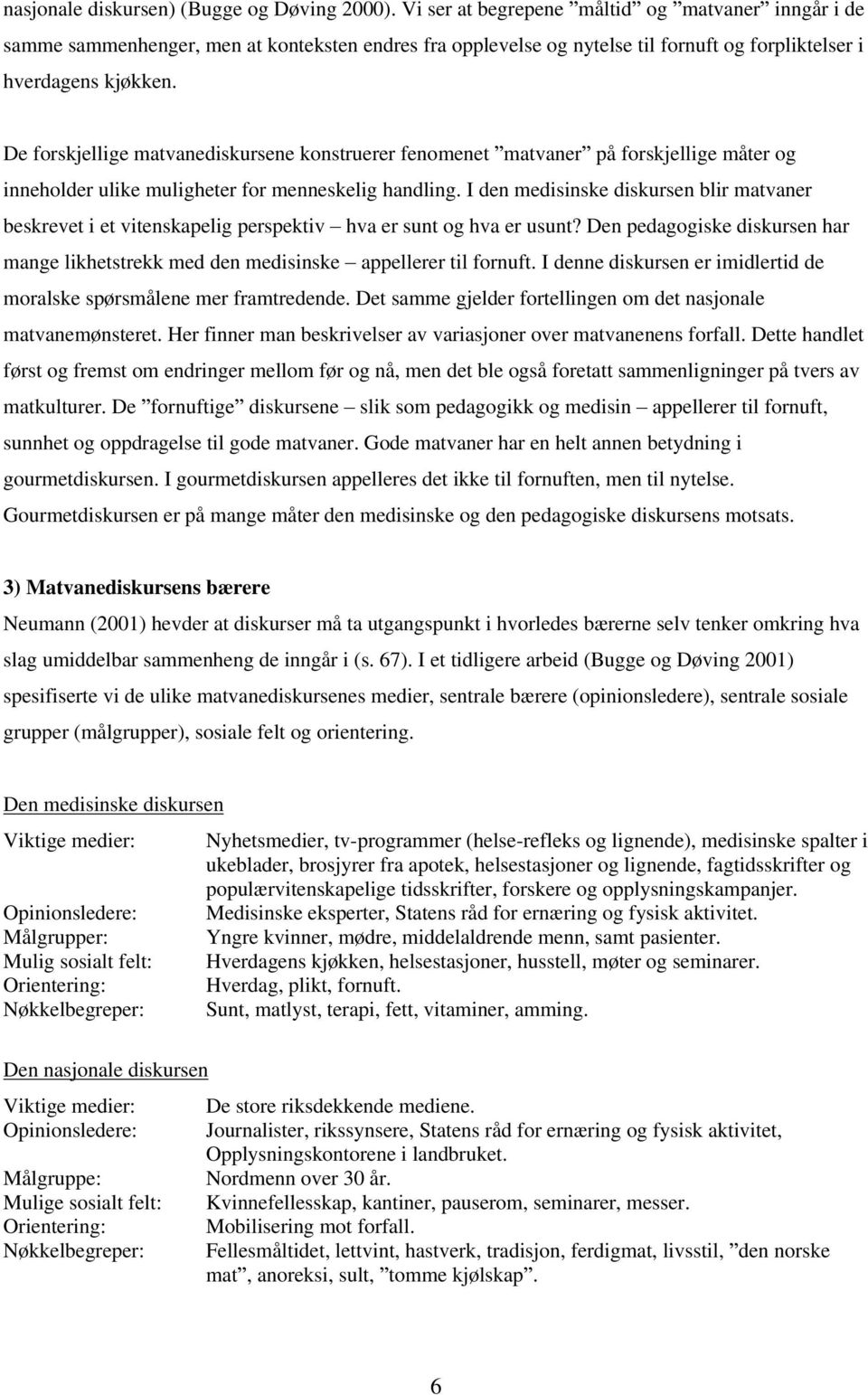 De forskjellige matvanediskursene konstruerer fenomenet matvaner på forskjellige måter og inneholder ulike muligheter for menneskelig handling.