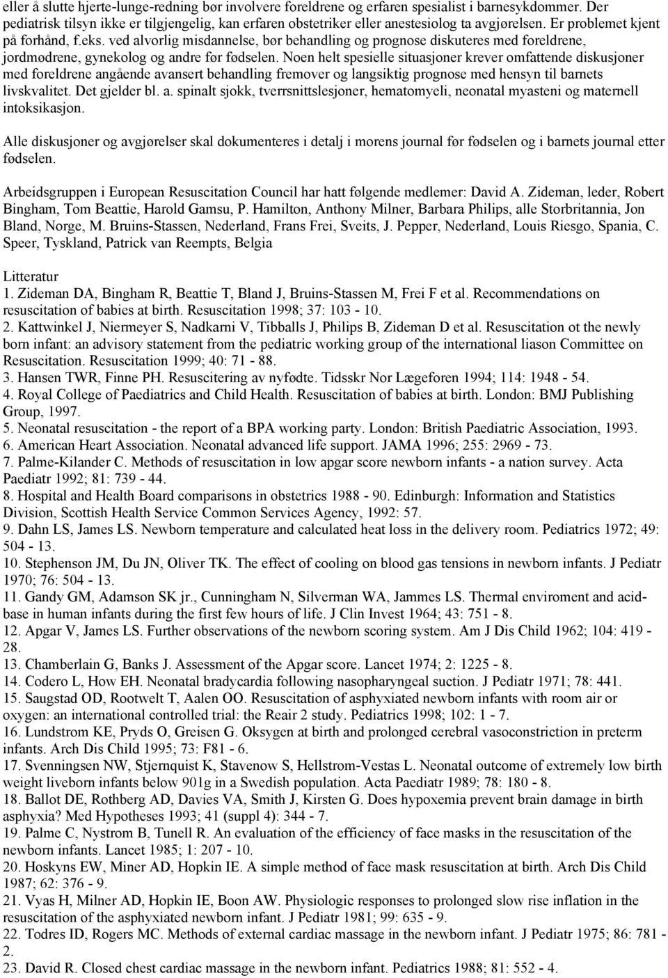 ved alvorlig misdannelse, bør behandling og prognose diskuteres med foreldrene, jordmødrene, gynekolog og andre før fødselen.