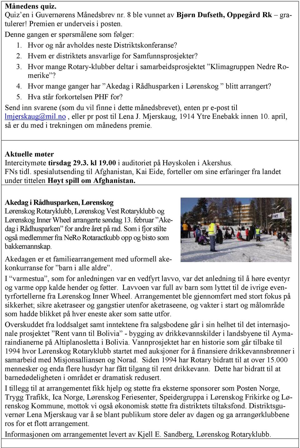 Hvor mange ganger har Akedag i Rådhusparken i Lørenskog blitt arrangert? 5. Hva står forkortelsen PHF for? Send inn svarene (som du vil finne i dette månedsbrevet), enten pr e-post til lmjerskaug@mil.