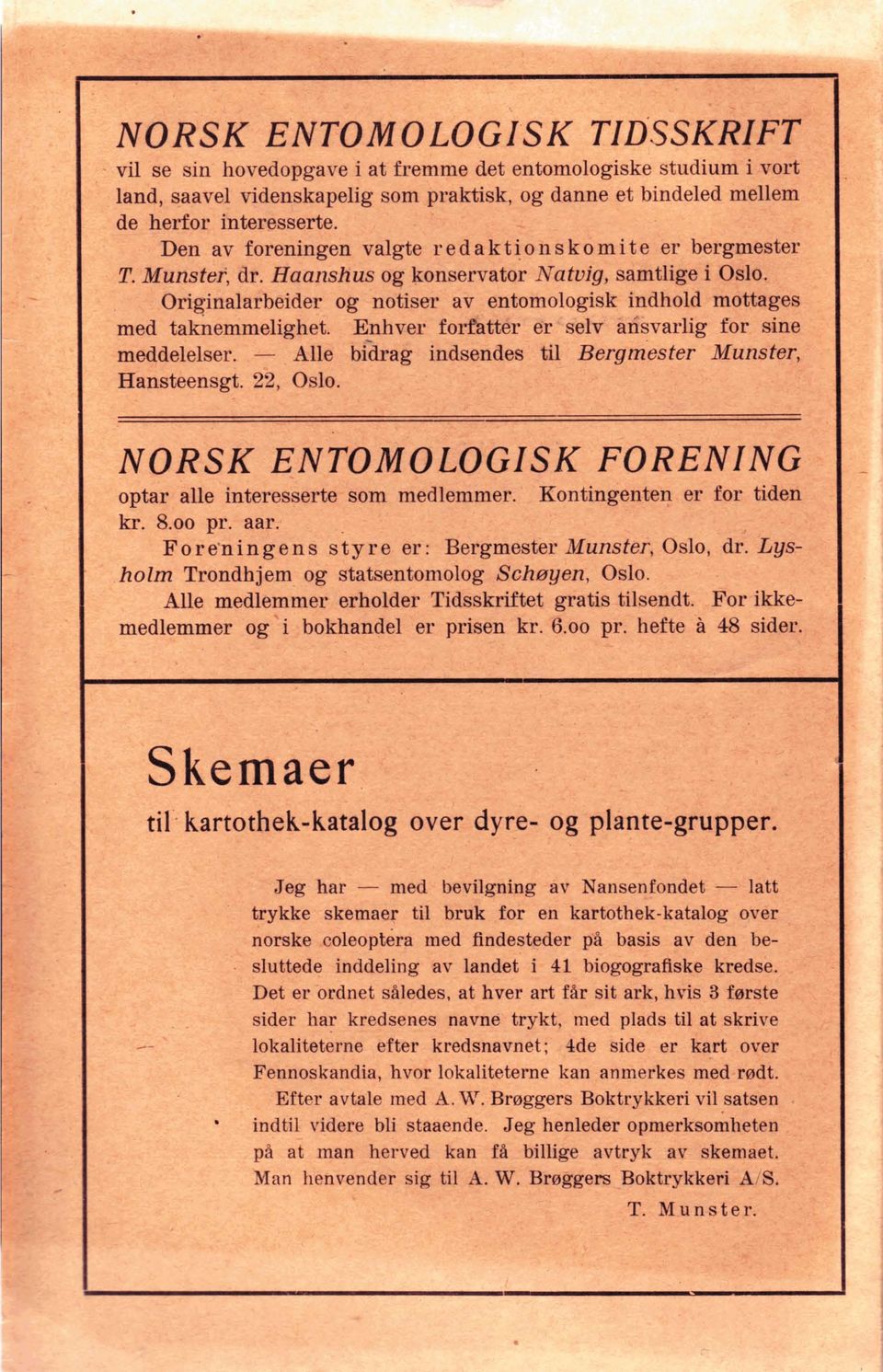 - Alle bfdrag indsendes til Bergmester Munster, Hansteensgt. 22, Oslo. NORSK ENTOMOLOGISK FORENING. optar alle interesserte-son medlemmer. Eontingene er for tidbn kr. 8.00 pr.