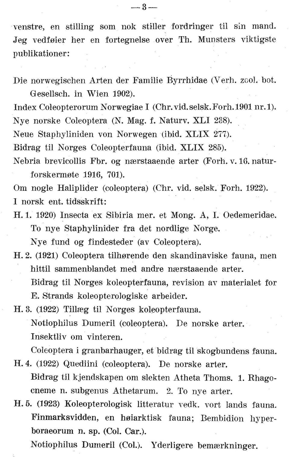 XLIX 277). Bidrag ti1 Norges Coleopterfauna (ibid. XLIX 285). Nebria brevicollis Fbr. og naerstaaende arter (Forh. v. 16. natur- forskermste 1916, 701). Om nogle Haliplider (coleoptera) (Chr. vid.