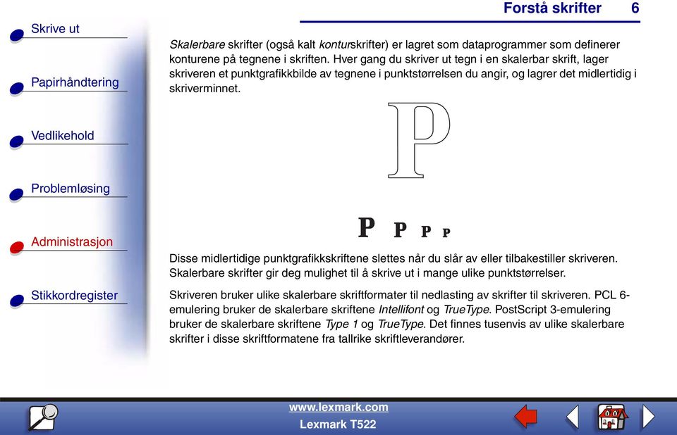 6 Disse midlertidige punktgrafikkskriftene slettes når du slår av eller tilbakestiller skriveren. Skalerbare skrifter gir deg mulighet til å skrive ut i mange ulike punktstørrelser.