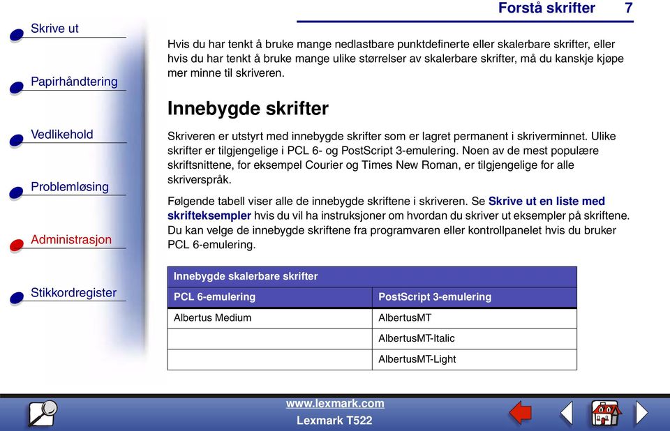 Noen av de mest populære skriftsnittene, for eksempel Courier og Times New Roman, er tilgjengelige for alle skriverspråk. Følgende tabell viser alle de innebygde skriftene i skriveren.