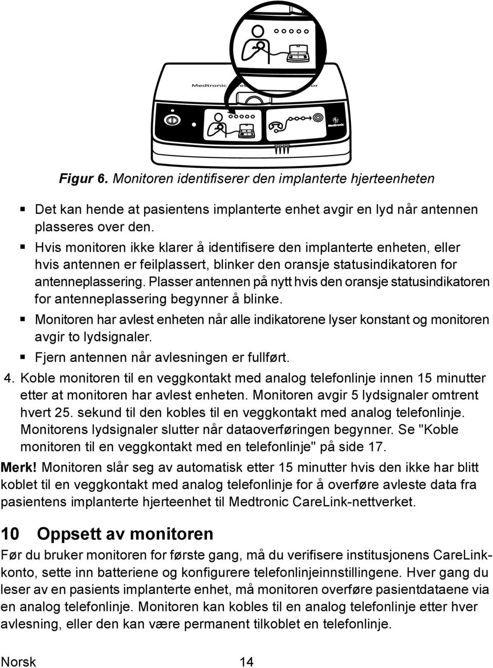 Plasser antennen på nytt hvis den oransje statusindikatoren for antenneplassering begynner å blinke.