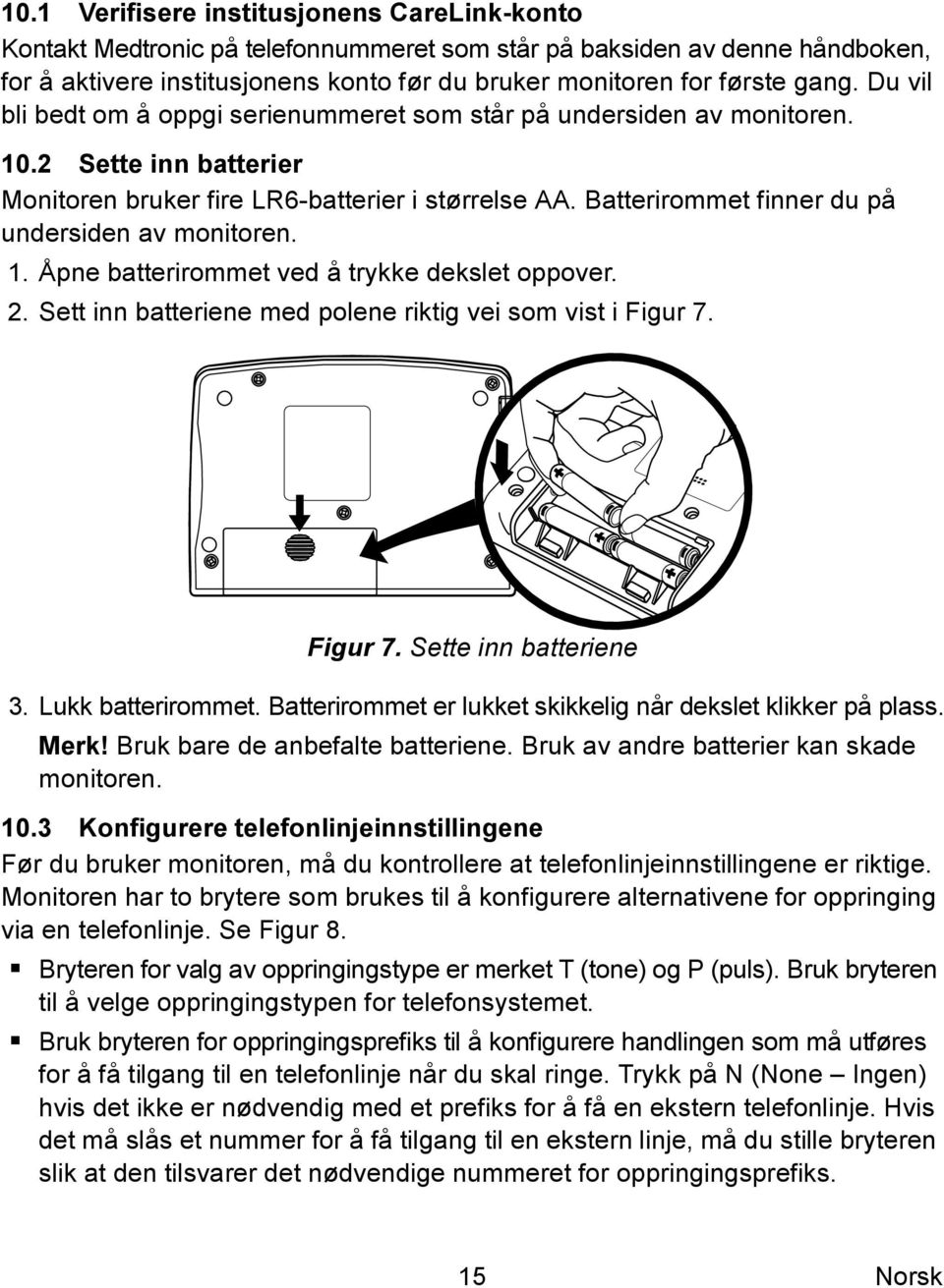 Batterirommet finner du på undersiden av monitoren. 1. Åpne batterirommet ved å trykke dekslet oppover. 2. Sett inn batteriene med polene riktig vei som vist i Figur 7. Figur 7. Sette inn batteriene 3.