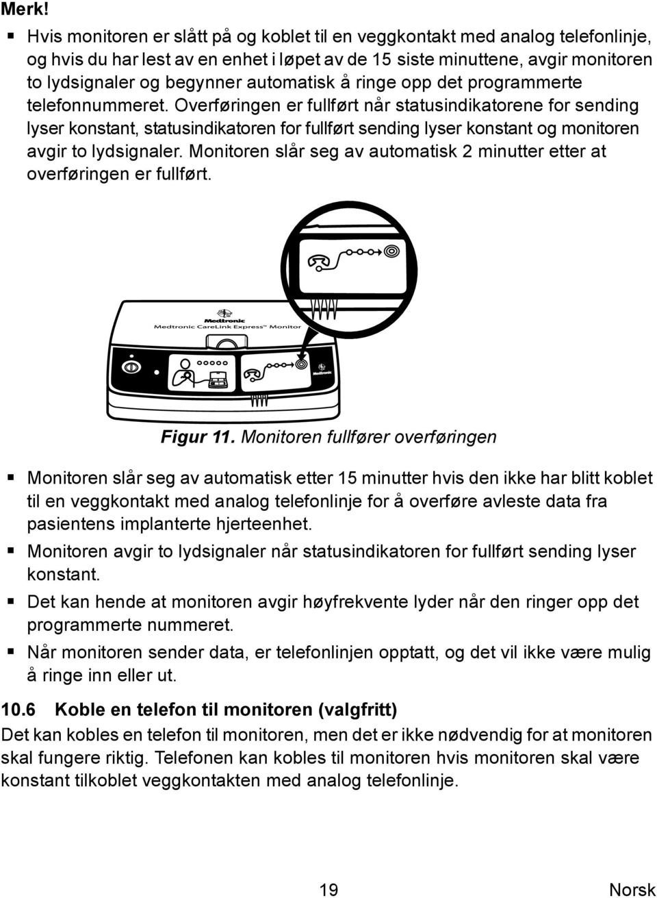 Overføringen er fullført når statusindikatorene for sending lyser konstant, statusindikatoren for fullført sending lyser konstant og monitoren avgir to lydsignaler.