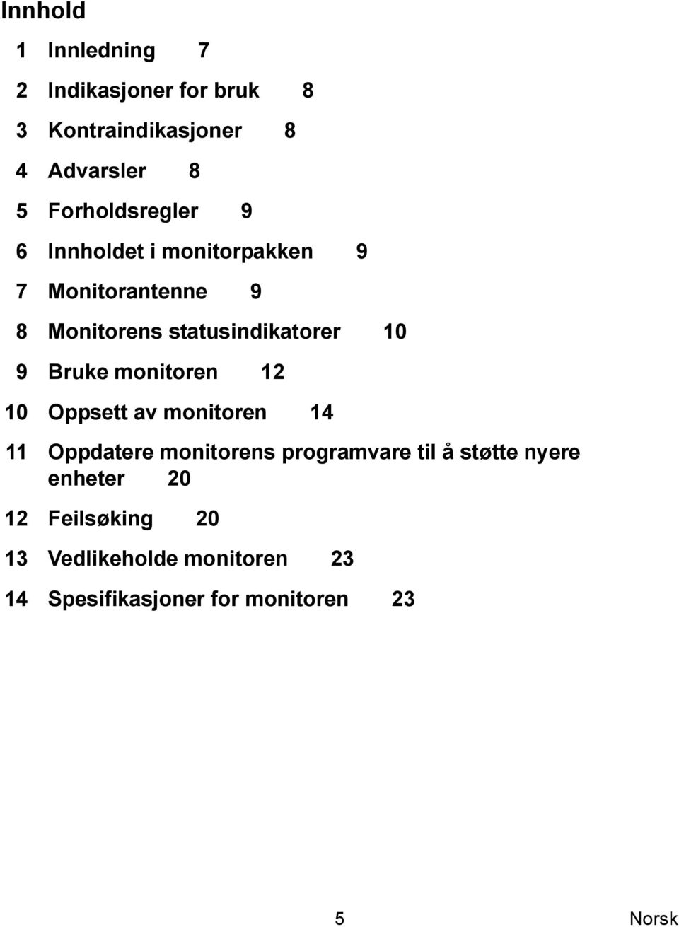 10 9 Bruke monitoren 12 10 Oppsett av monitoren 14 11 Oppdatere monitorens programvare til å