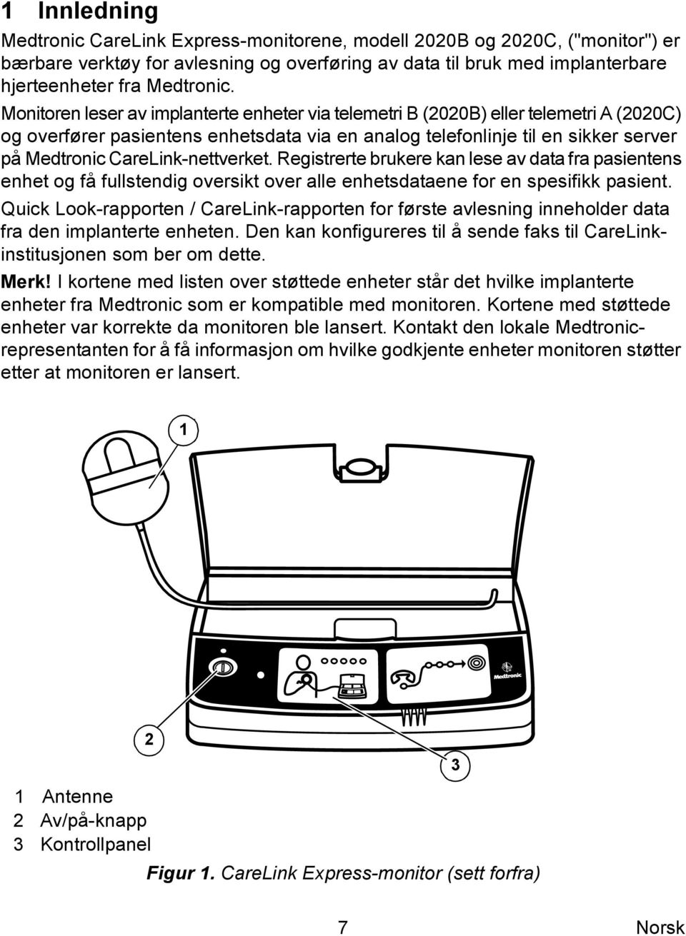 CareLink-nettverket. Registrerte brukere kan lese av data fra pasientens enhet og få fullstendig oversikt over alle enhetsdataene for en spesifikk pasient.