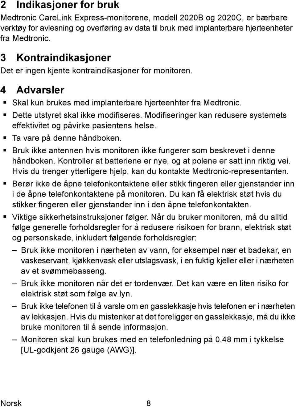 Modifiseringer kan redusere systemets effektivitet og påvirke pasientens helse. Ta vare på denne håndboken. Bruk ikke antennen hvis monitoren ikke fungerer som beskrevet i denne håndboken.