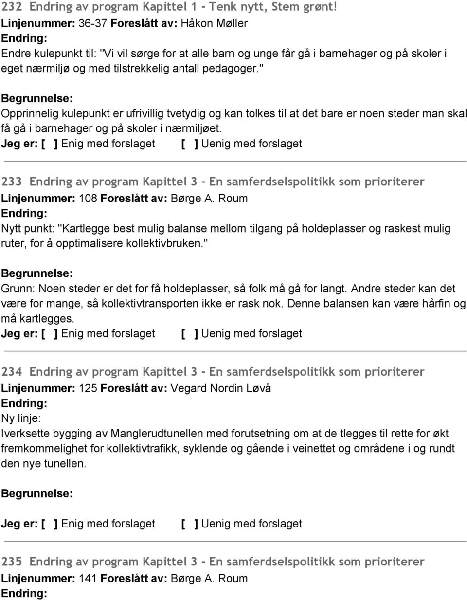 " Opprinnelig kulepunkt er ufrivillig tvetydig og kan tolkes til at det bare er noen steder man skal få gå i barnehager og på skoler i nærmiljøet.