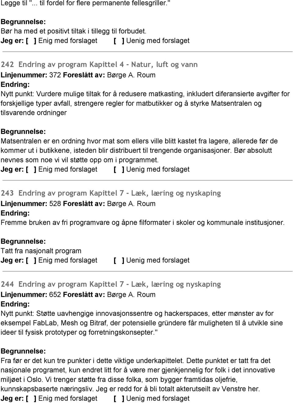 Roum Nytt punkt: Vurdere mulige tiltak for å redusere matkasting, inkludert diferansierte avgifter for forskjellige typer avfall, strengere regler for matbutikker og å styrke Matsentralen og