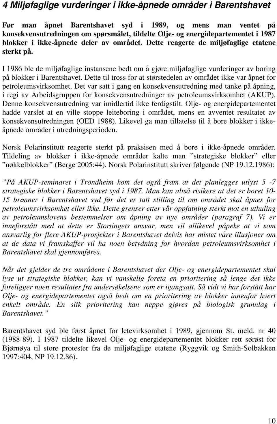 I 1986 ble de miljøfaglige instansene bedt om å gjøre miljøfaglige vurderinger av boring på blokker i Barentshavet.