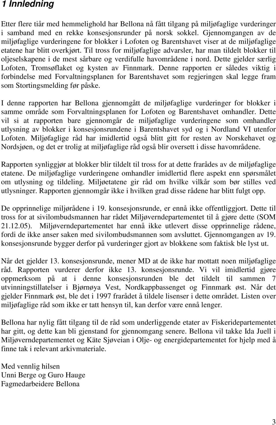 Til tross for miljøfaglige advarsler, har man tildelt blokker til oljeselskapene i de mest sårbare og verdifulle havområdene i nord. Dette gjelder særlig Lofoten, Tromsøflaket og kysten av.