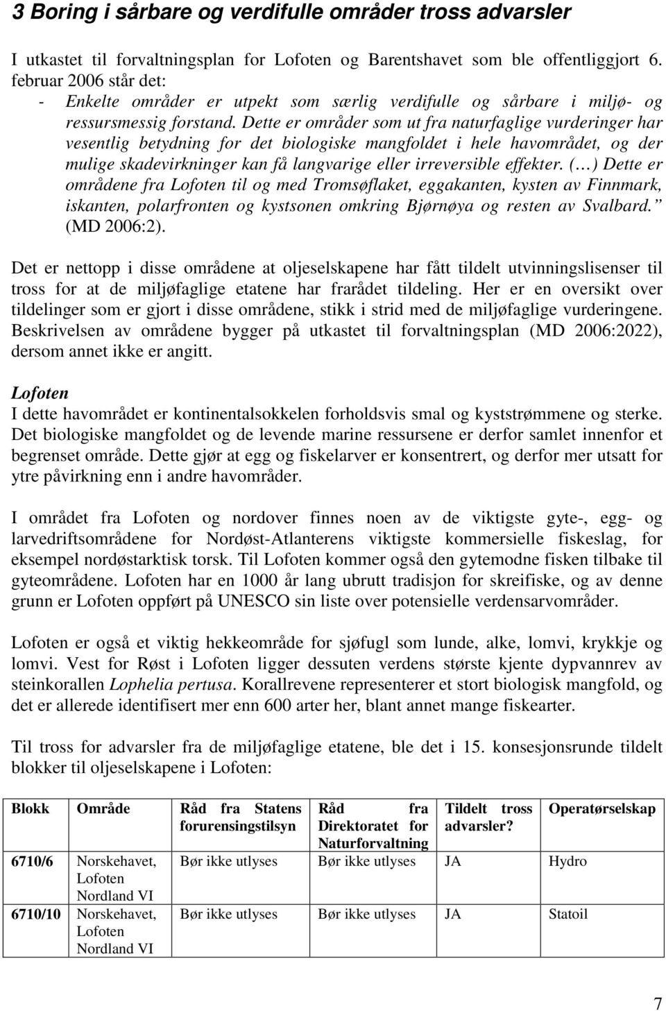 Dette er områder som ut fra naturfaglige vurderinger har vesentlig betydning for det biologiske mangfoldet i hele havområdet, og der mulige skadevirkninger kan få langvarige eller irreversible