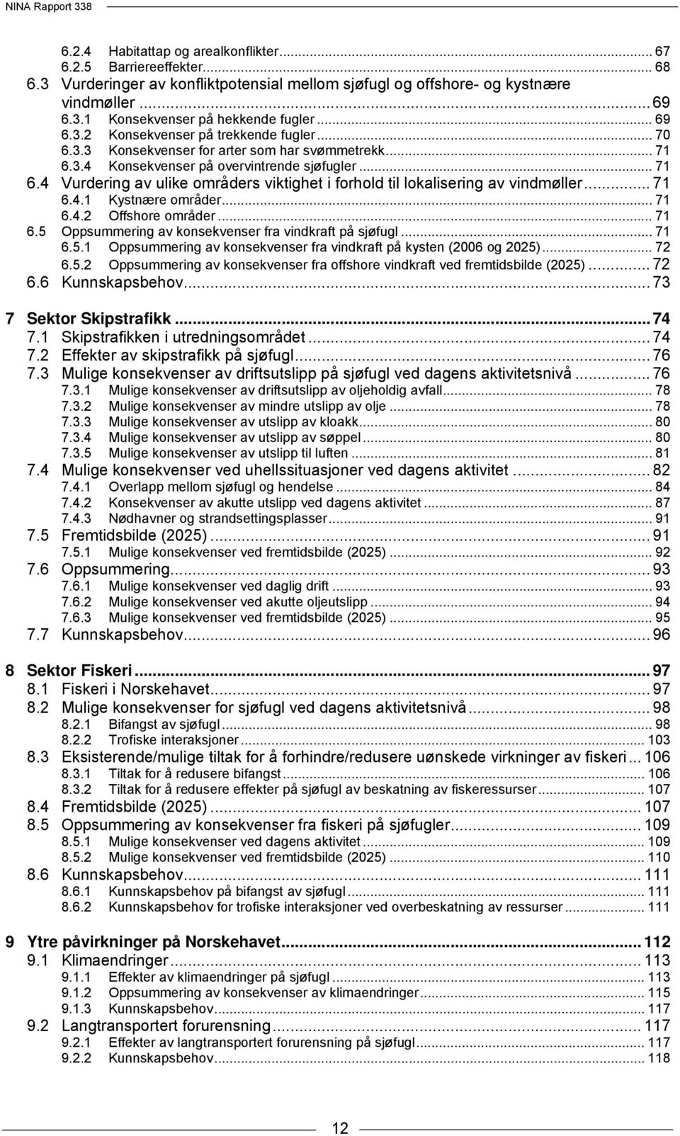 .. 71 6.4.1 Kystnære områder... 71 6.4.2 Offshore områder... 71 6.5 Oppsummering av konsekvenser fra vindkraft på sjøfugl... 71 6.5.1 Oppsummering av konsekvenser fra vindkraft på kysten (2006 og 2025).