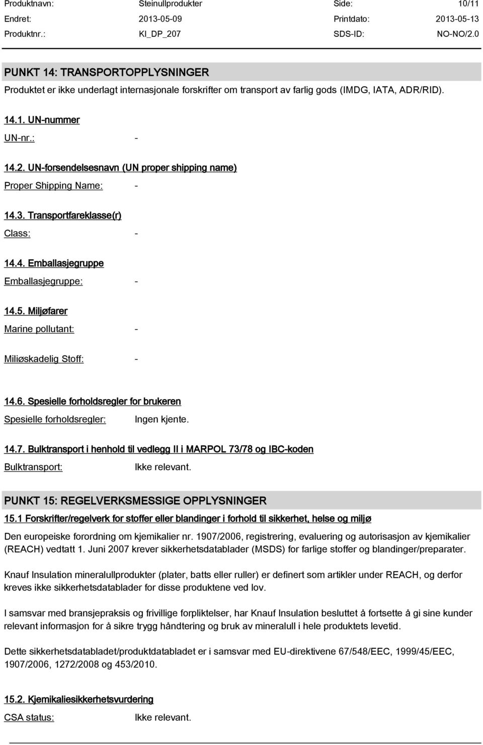 Miljøfarer Marine pollutant: - Miliøskadelig Stoff: - 14.6. Spesielle forholdsregler for brukeren Spesielle forholdsregler: Ingen kjente. 14.7.