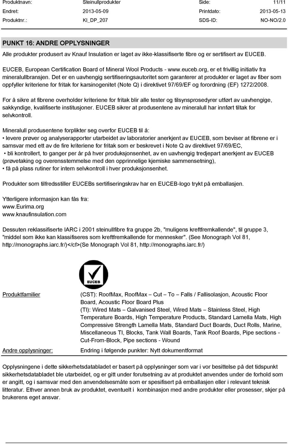 Det er en uavhengig sertifiseringsautoritet som garanterer at produkter er laget av fiber som oppfyller kriteriene for fritak for karsinogenitet (Note Q) i direktivet 97/69/EF og forordning (EF)