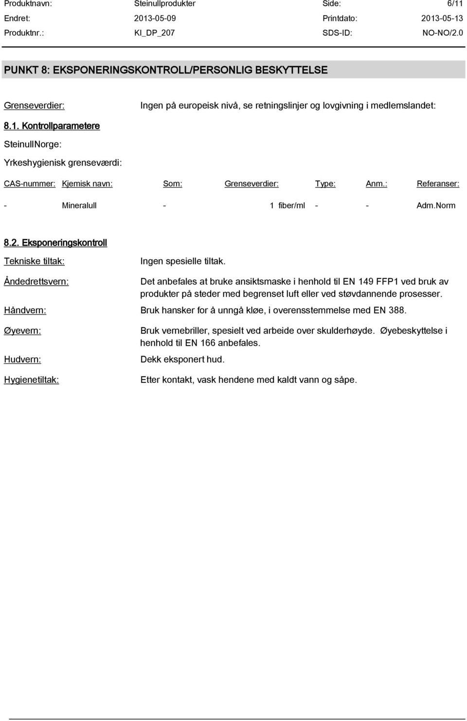 Åndedrettsvern: Det anbefales at bruke ansiktsmaske i henhold til EN 149 FFP1 ved bruk av produkter på steder med begrenset luft eller ved støvdannende prosesser.