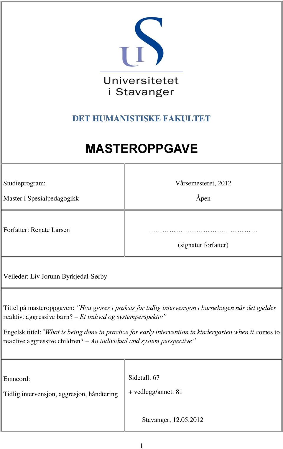 barn? Et individ og systemperspektiv Engelsk tittel: What is being done in practice for early intervention in kindergarten when it comes to reactive