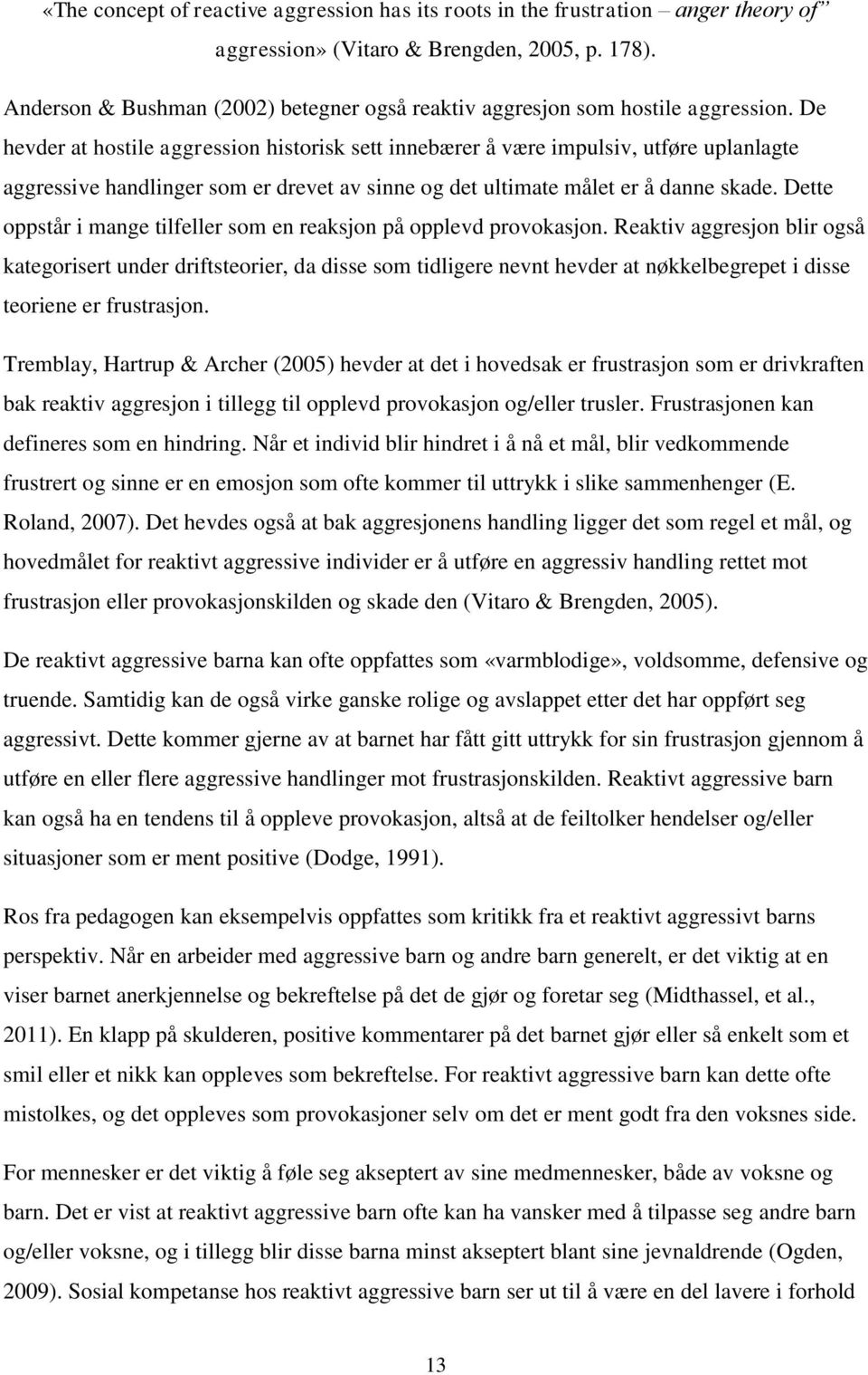 De hevder at hostile aggression historisk sett innebærer å være impulsiv, utføre uplanlagte aggressive handlinger som er drevet av sinne og det ultimate målet er å danne skade.