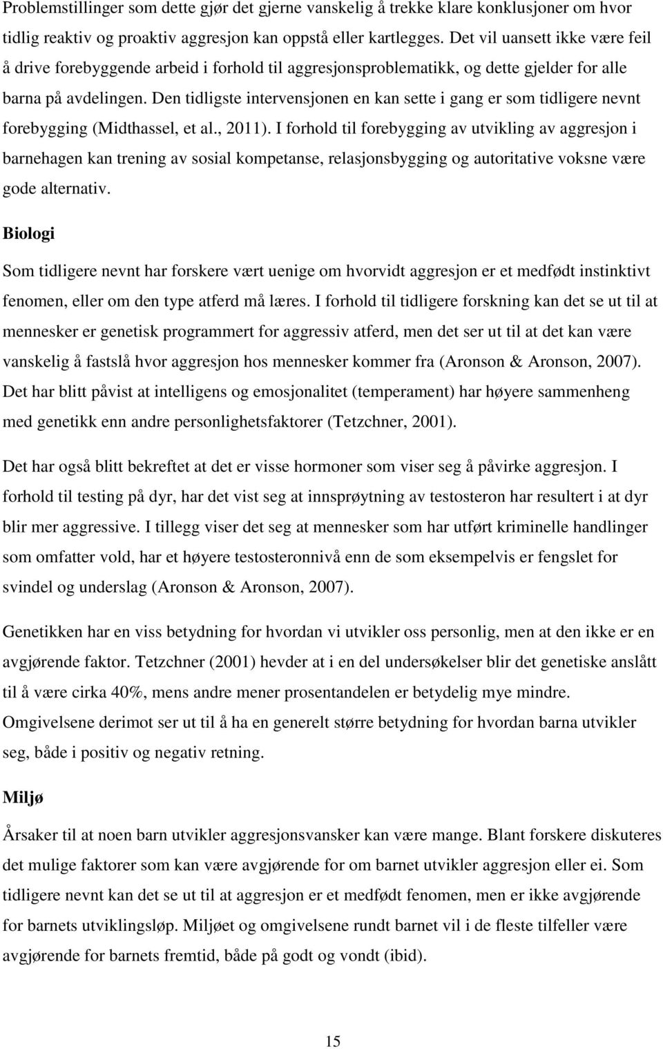 Den tidligste intervensjonen en kan sette i gang er som tidligere nevnt forebygging (Midthassel, et al., 2011).