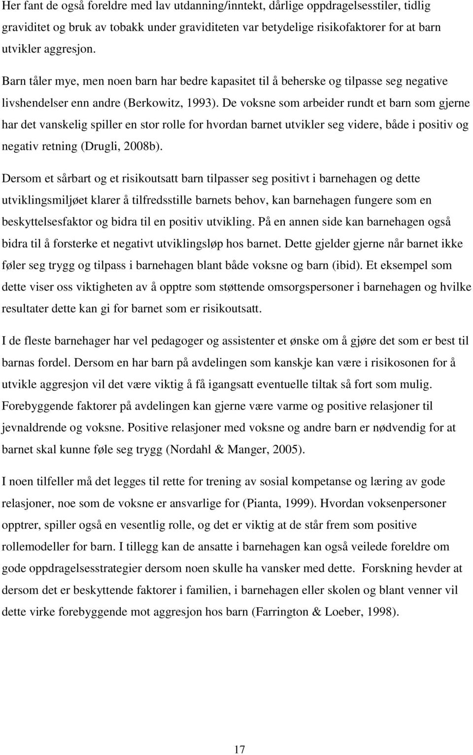 De voksne som arbeider rundt et barn som gjerne har det vanskelig spiller en stor rolle for hvordan barnet utvikler seg videre, både i positiv og negativ retning (Drugli, 2008b).