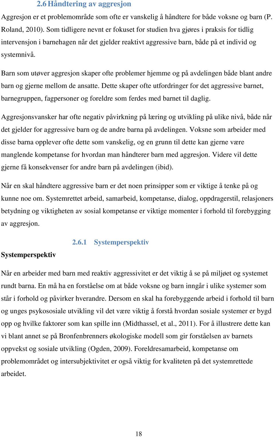 Barn som utøver aggresjon skaper ofte problemer hjemme og på avdelingen både blant andre barn og gjerne mellom de ansatte.