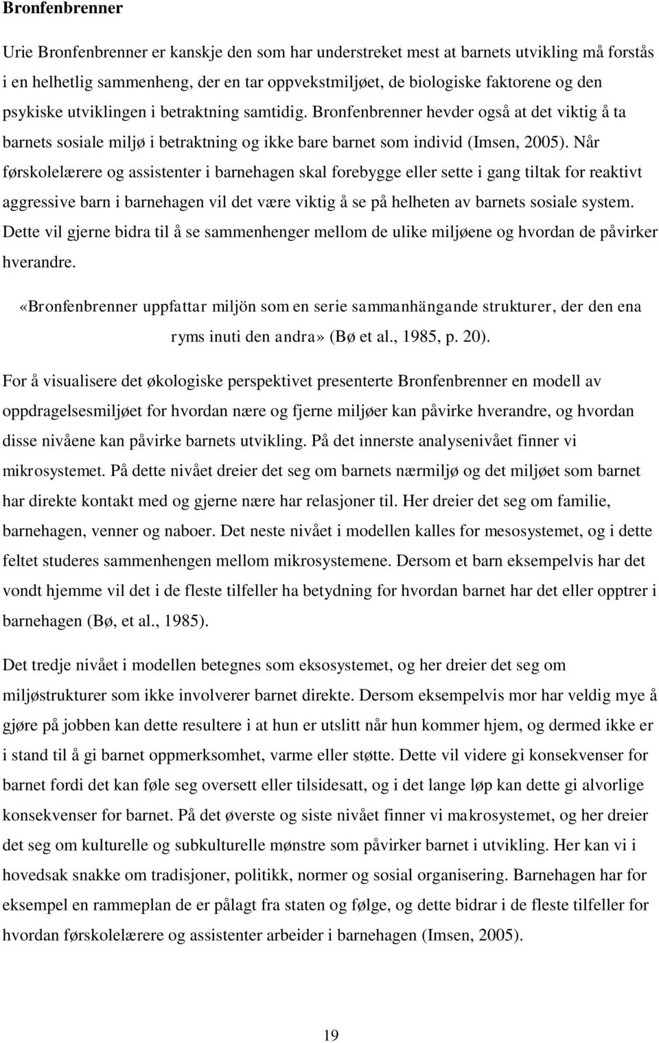 Når førskolelærere og assistenter i barnehagen skal forebygge eller sette i gang tiltak for reaktivt aggressive barn i barnehagen vil det være viktig å se på helheten av barnets sosiale system.