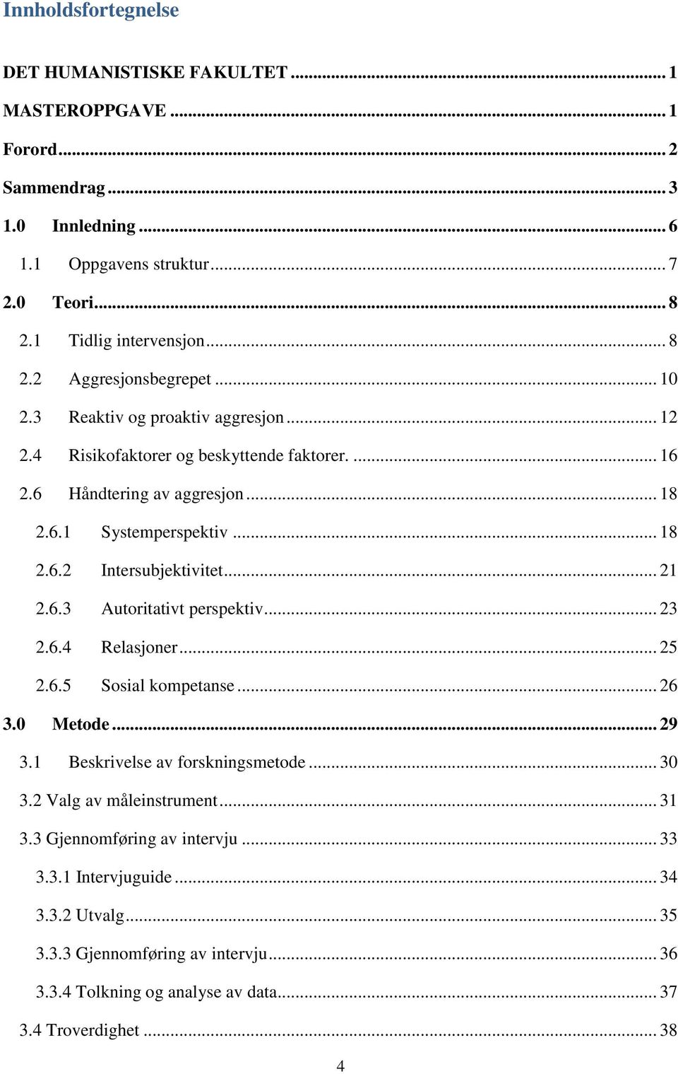 6.3 Autoritativt perspektiv... 23 2.6.4 Relasjoner... 25 2.6.5 Sosial kompetanse... 26 3.0 Metode... 29 3.1 Beskrivelse av forskningsmetode... 30 3.2 Valg av måleinstrument... 31 3.