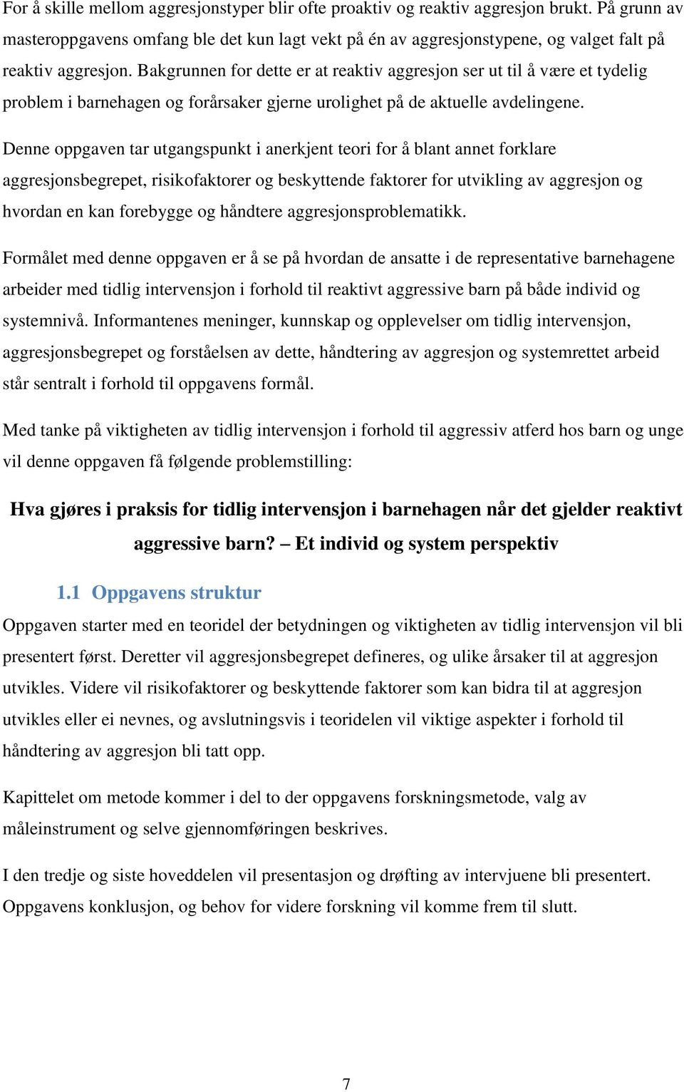 Bakgrunnen for dette er at reaktiv aggresjon ser ut til å være et tydelig problem i barnehagen og forårsaker gjerne urolighet på de aktuelle avdelingene.