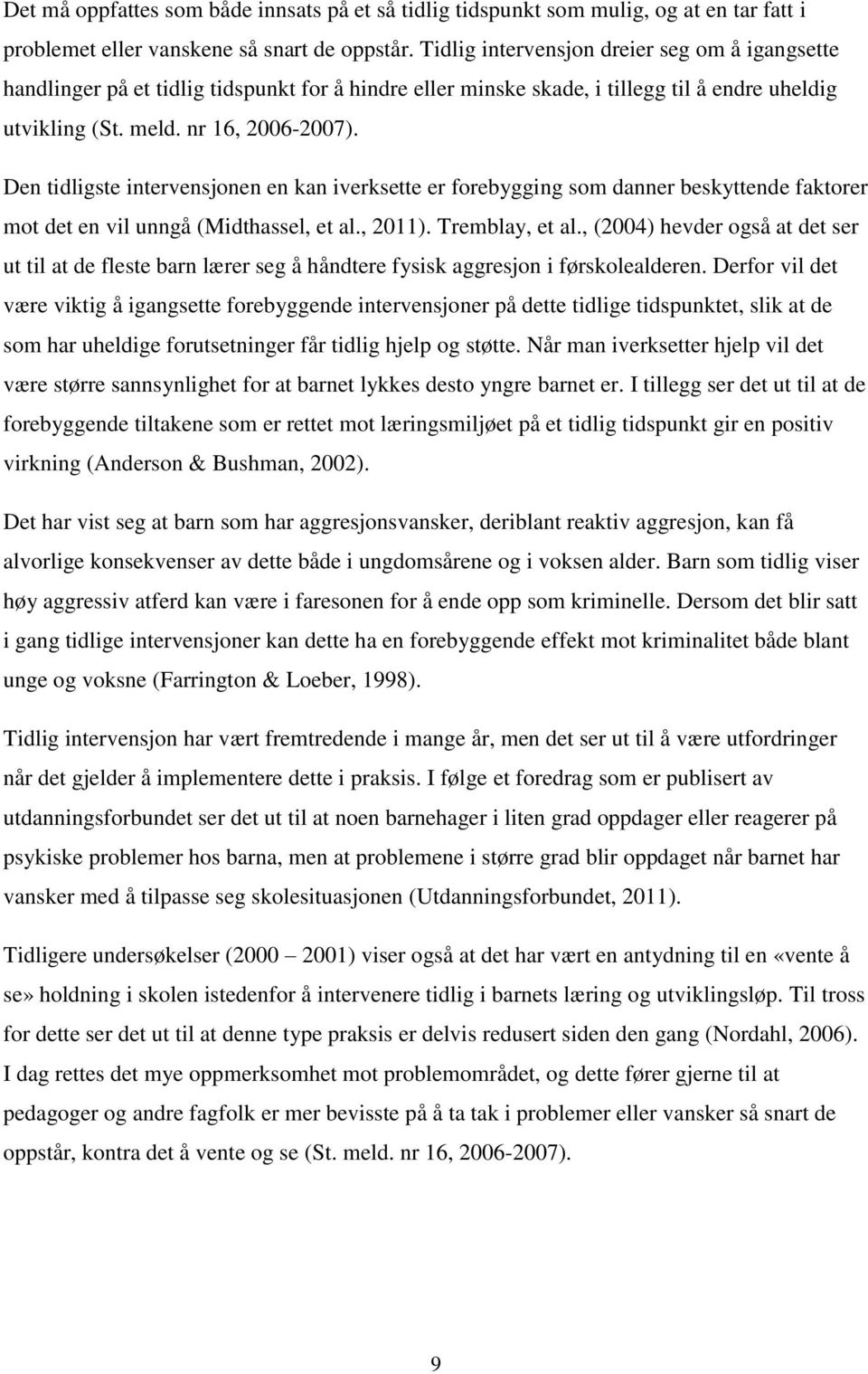 Den tidligste intervensjonen en kan iverksette er forebygging som danner beskyttende faktorer mot det en vil unngå (Midthassel, et al., 2011). Tremblay, et al.