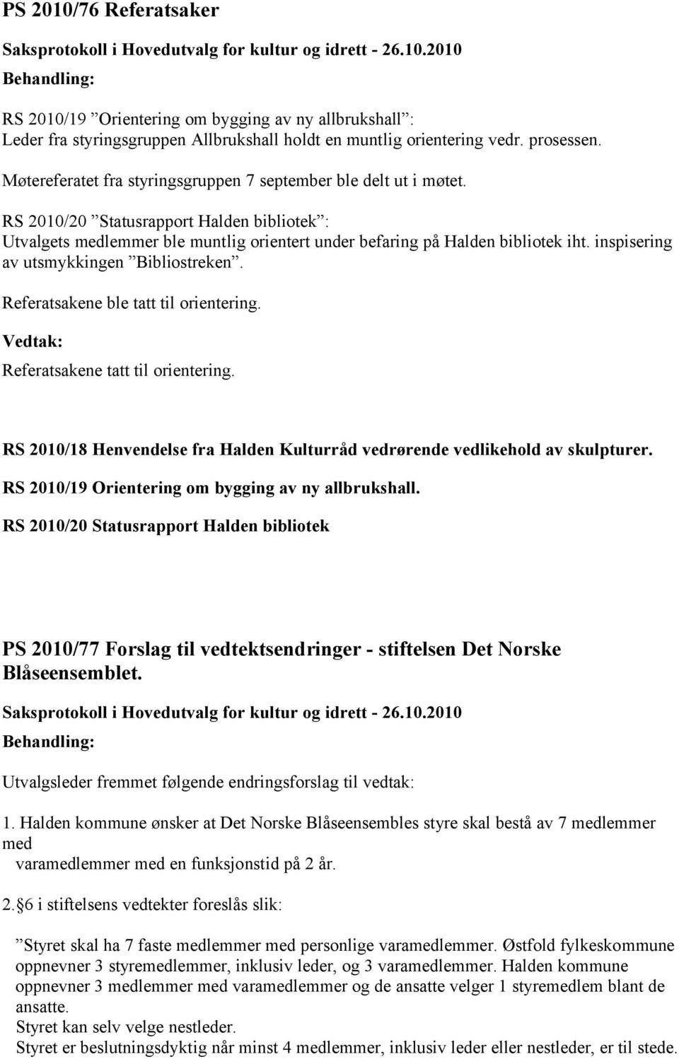 inspisering av utsmykkingen Bibliostreken. Referatsakene ble tatt til orientering. Referatsakene tatt til orientering. RS 2010/18 Henvendelse fra Halden Kulturråd vedrørende vedlikehold av skulpturer.