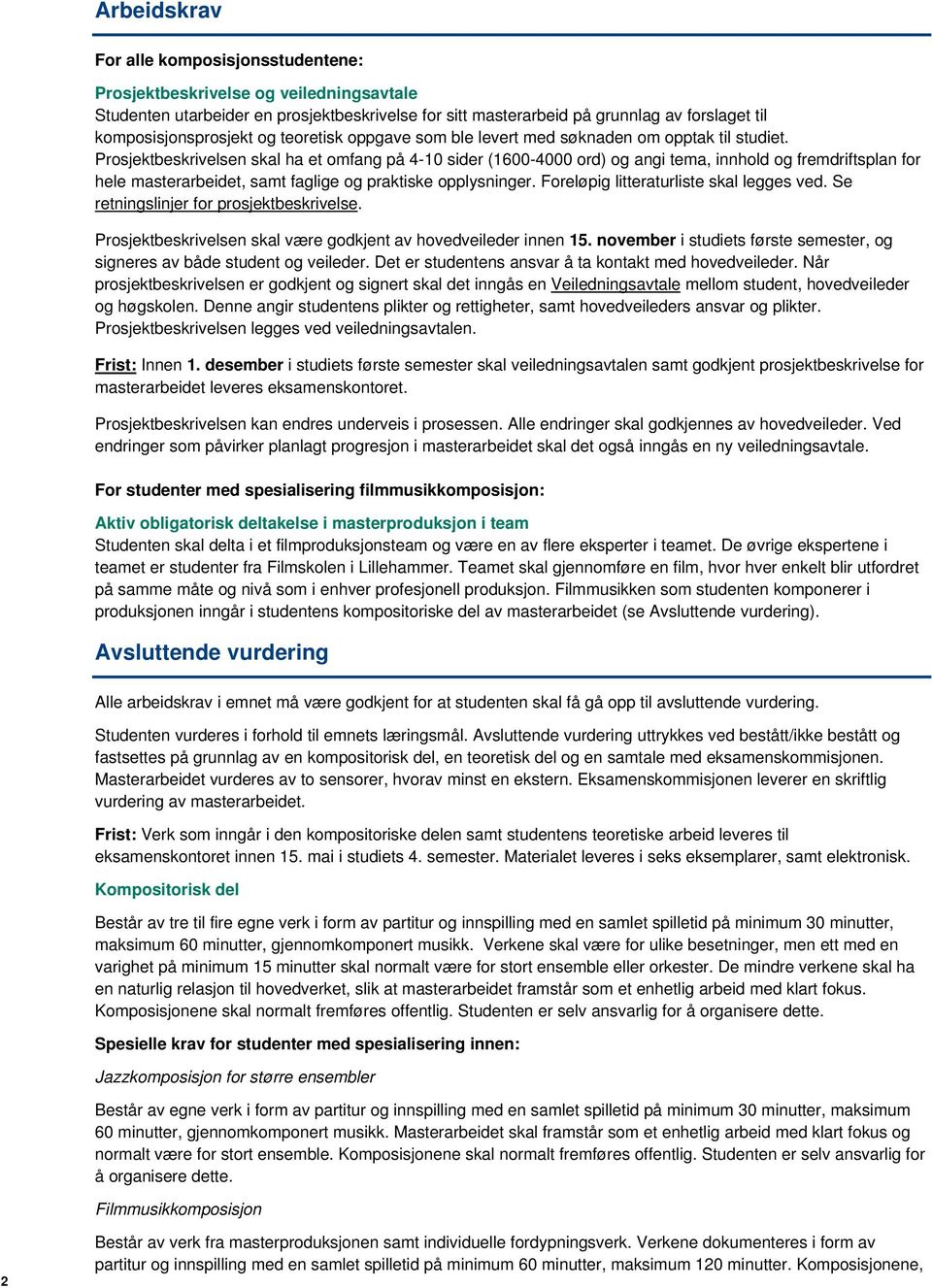 Prosjektbeskrivelsen skal ha et omfang på 4-10 sider (1600-4000 ord) og angi tema, innhold og fremdriftsplan for hele masterarbeidet, samt faglige og praktiske opplysninger.