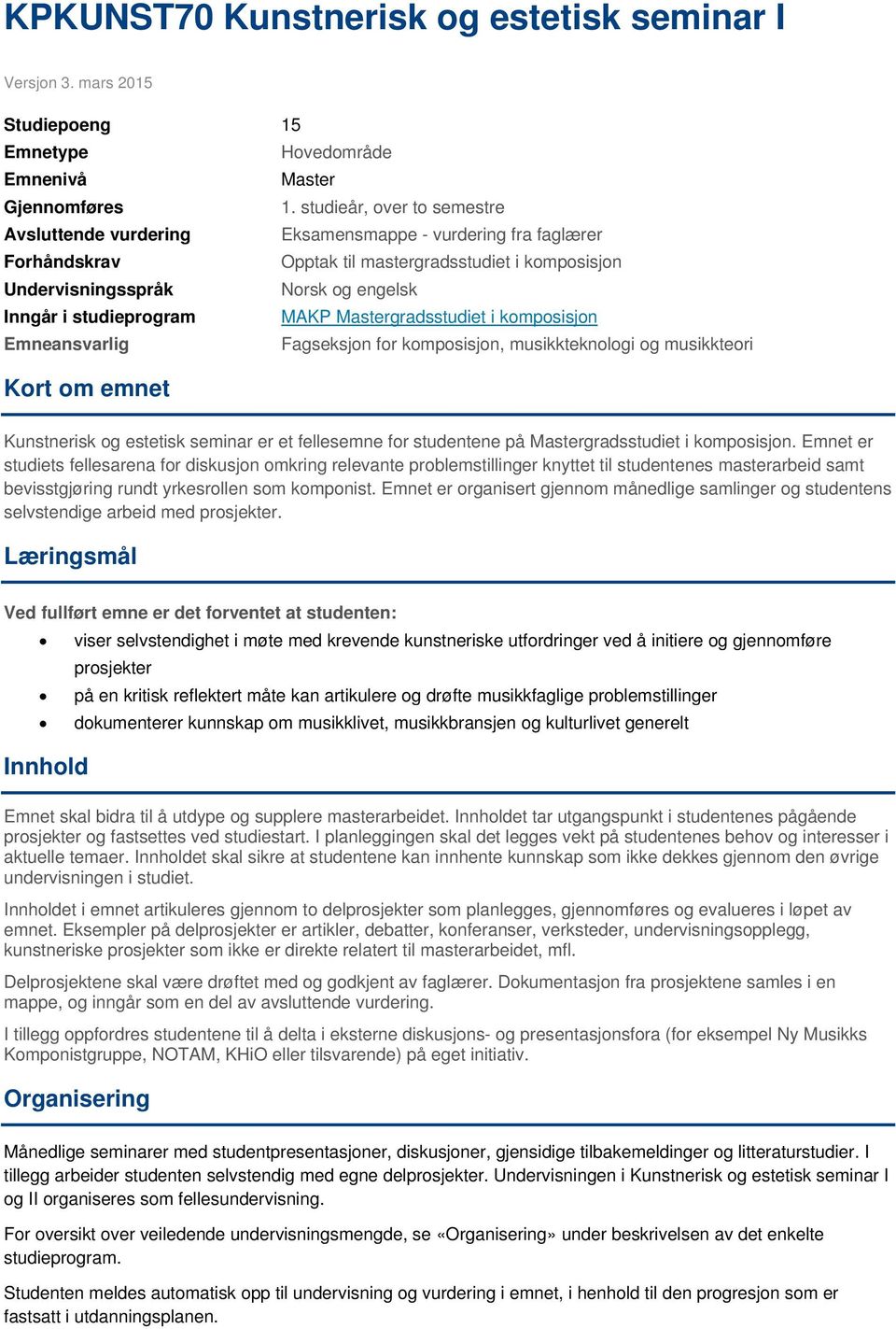 Mastergradsstudiet i komposisjon Emneansvarlig Fagseksjon for komposisjon, musikkteknologi og musikkteori Kort om emnet Kunstnerisk og estetisk seminar er et fellesemne for studentene på