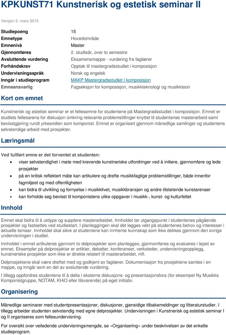 Mastergradsstudiet i komposisjon Emneansvarlig Fagseksjon for komposisjon, musikkteknologi og musikkteori Kort om emnet Kunstnerisk og estetisk seminar er et fellesemne for studentene på