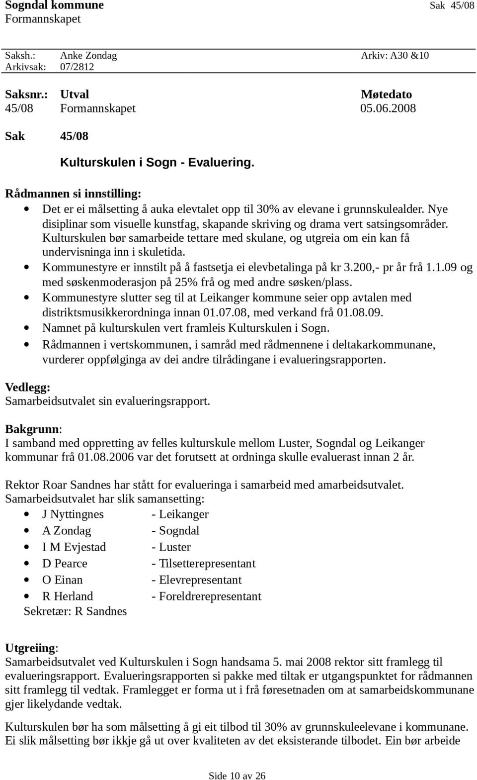 Kulturskulen bør samarbeide tettare med skulane, og utgreia om ein kan få undervisninga inn i skuletida. Kommunestyre er innstilt på å fastsetja ei elevbetalinga på kr 3.200,- pr år frå 1.