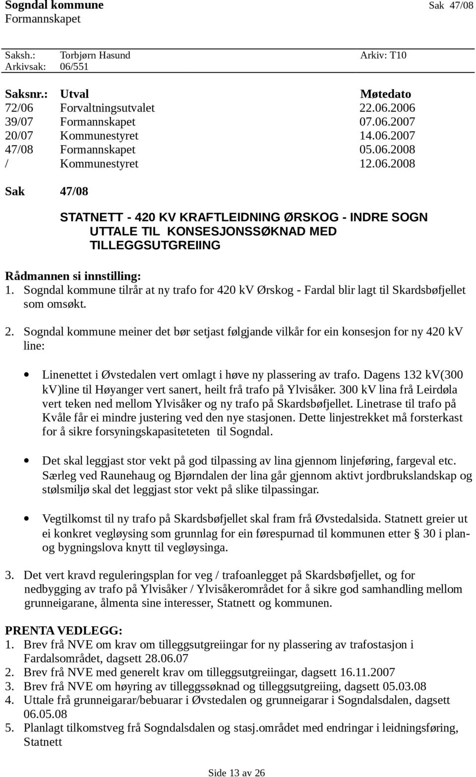 Sogndal kommune tilrår at ny trafo for 420 kv Ørskog - Fardal blir lagt til Skardsbøfjellet som omsøkt. 2.