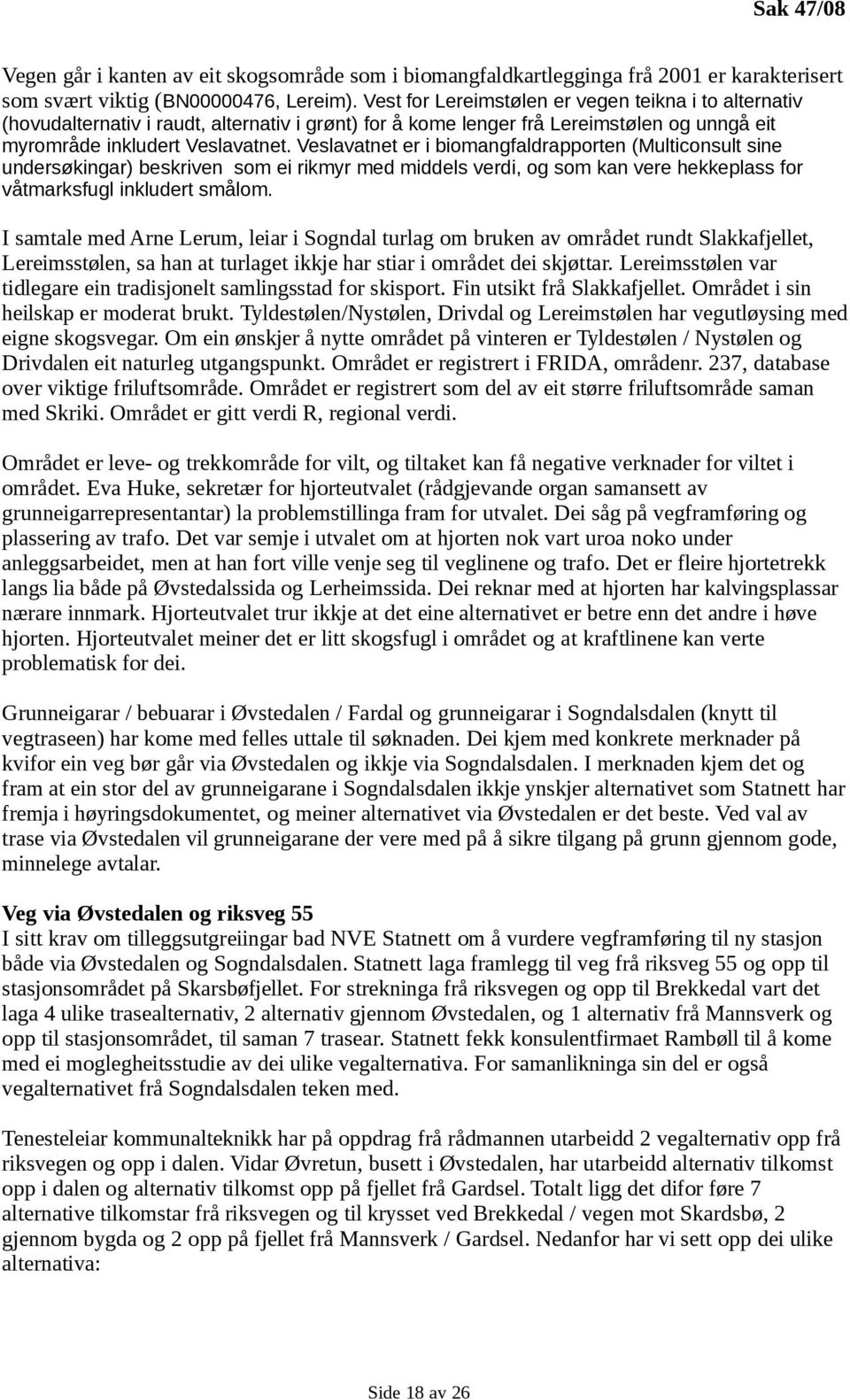 Veslavatnet er i biomangfaldrapporten (Multiconsult sine undersøkingar) beskriven som ei rikmyr med middels verdi, og som kan vere hekkeplass for våtmarksfugl inkludert smålom.