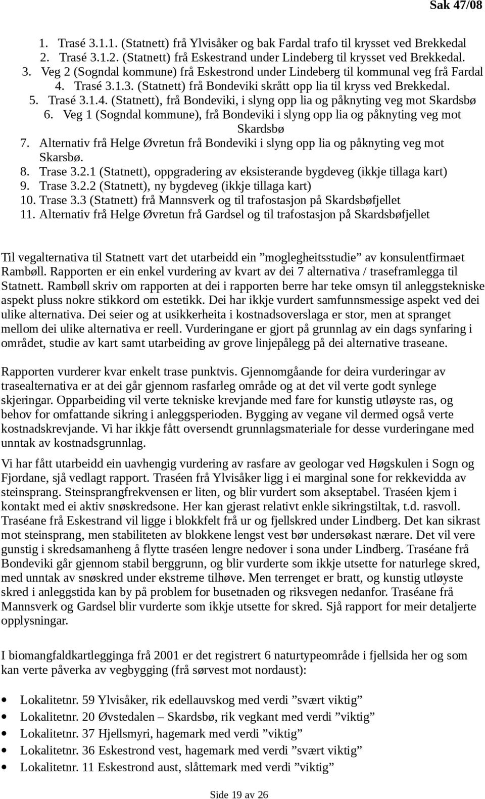 Veg 1 (Sogndal kommune), frå Bondeviki i slyng opp lia og påknyting veg mot Skardsbø 7. Alternativ frå Helge Øvretun frå Bondeviki i slyng opp lia og påknyting veg mot Skarsbø. 8. Trase 3.2.