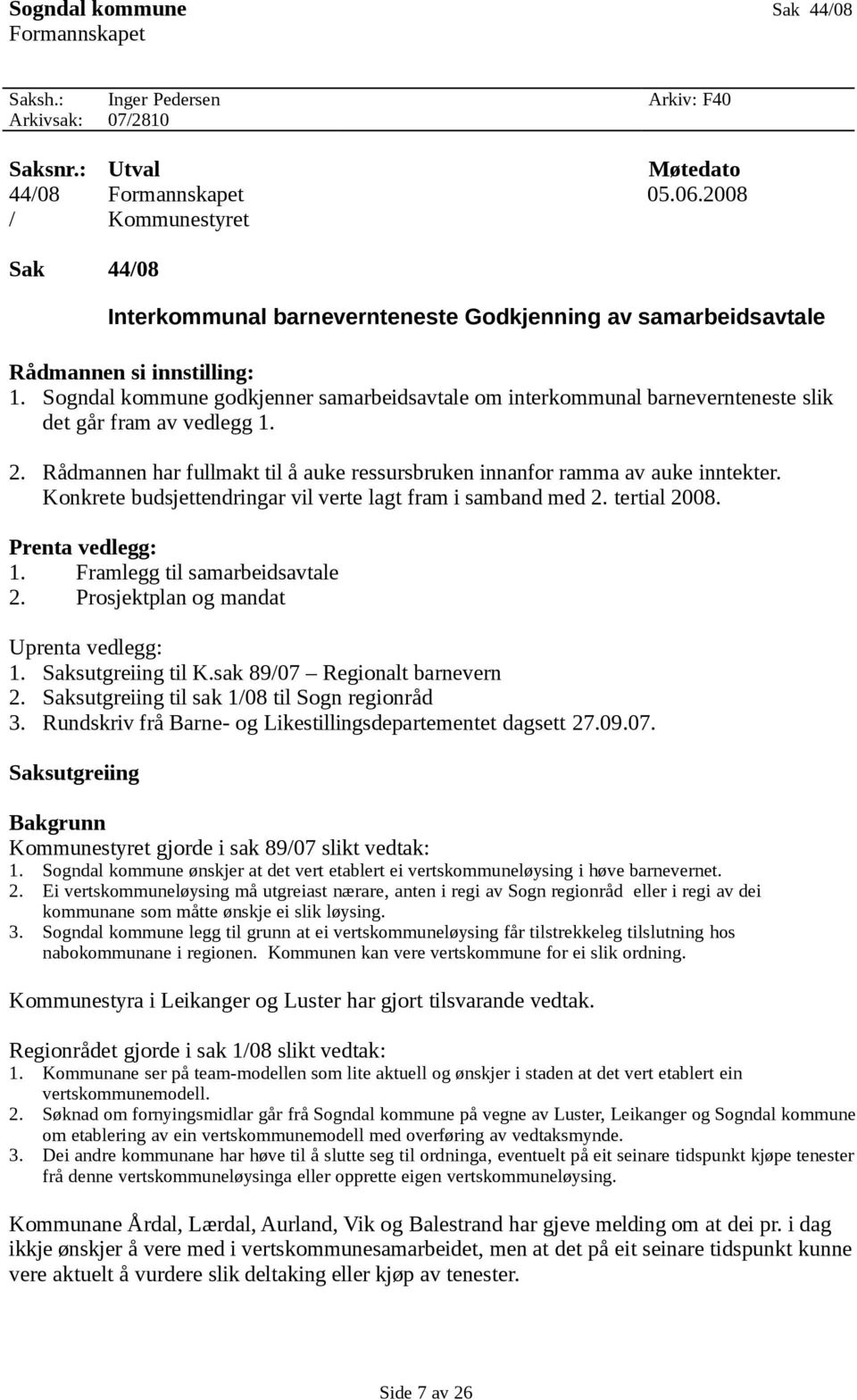 Sogndal kommune godkjenner samarbeidsavtale om interkommunal barnevernteneste slik det går fram av vedlegg 1. 2. Rådmannen har fullmakt til å auke ressursbruken innanfor ramma av auke inntekter.