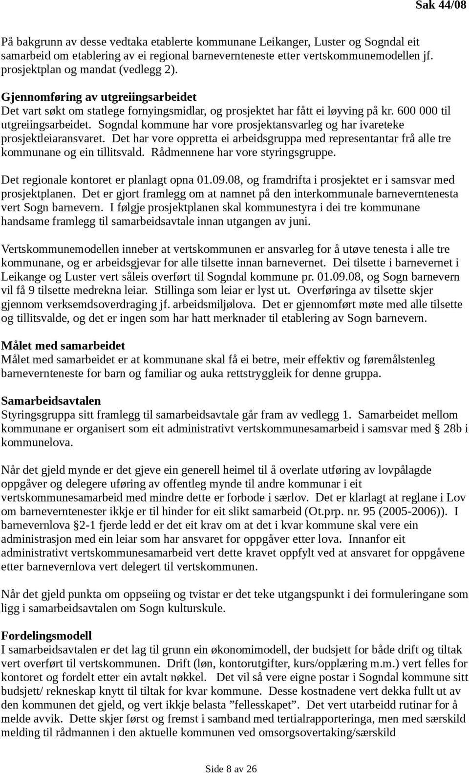 Sogndal kommune har vore prosjektansvarleg og har ivareteke prosjektleiaransvaret. Det har vore oppretta ei arbeidsgruppa med representantar frå alle tre kommunane og ein tillitsvald.